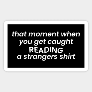 That Moment When You Get Caught Reading A Strangers Shirt Magnet